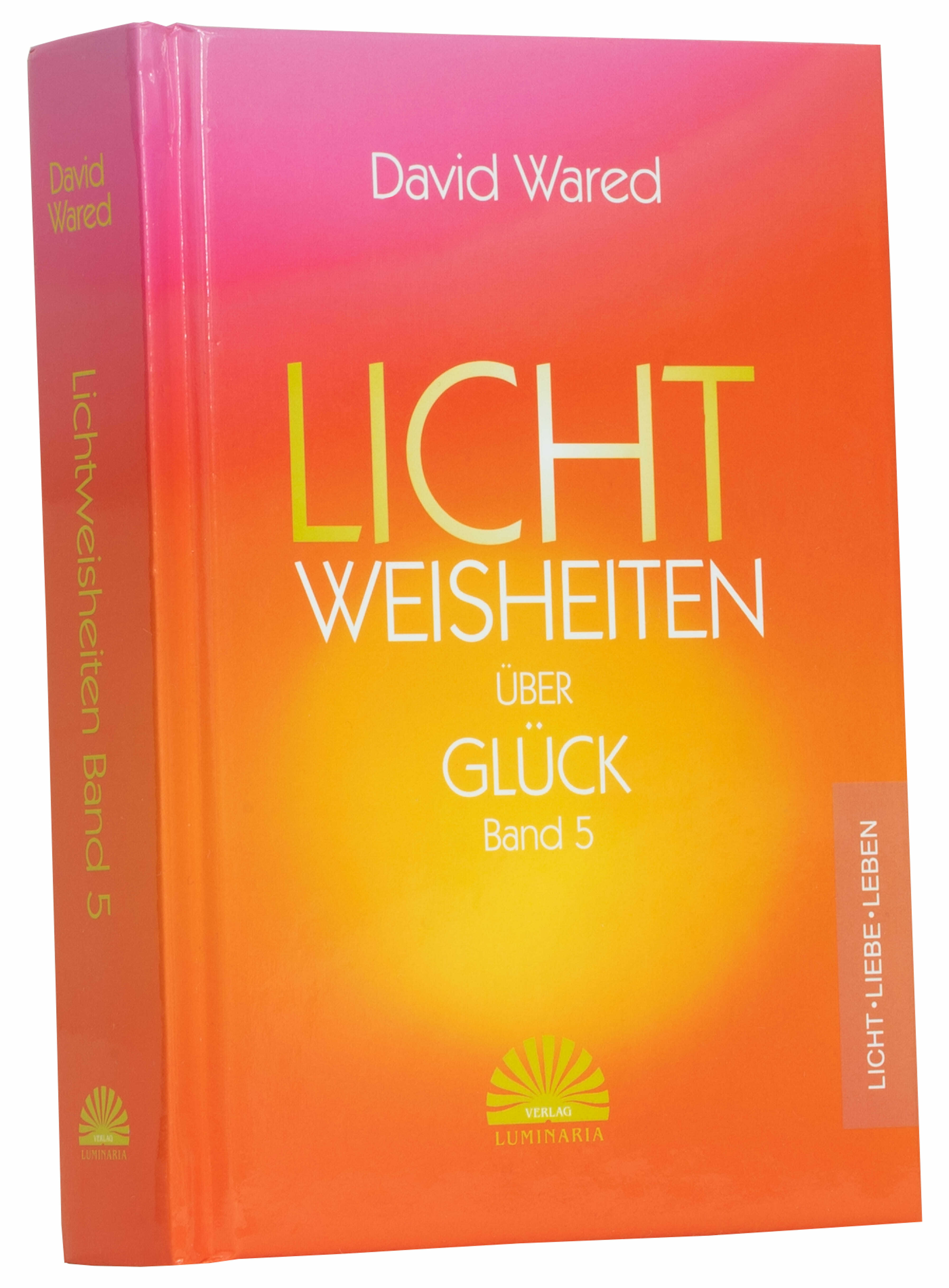 Buch Lichtweisheiten über Glück Band 5 von David Wared - 365 Poesien aus dem Lichtbewusstsein und der Lichtbewusstseinsphilosophie - Lichtbewusstseinakademie Süd